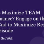 How to Maximize TEAM Performance? Engage on the Front End to Maximize Results Post-Episode