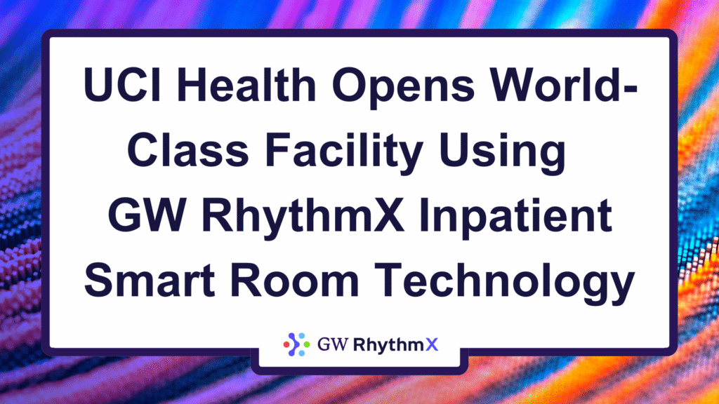 UCI Expansion with GW RhythmX Inpatient Smart Room
